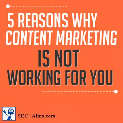 5 Reasons Why Your Content Marketing Is Not Working For You